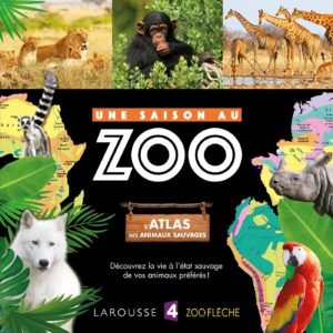 L'atlas des animaux sauvages : Une saison au Zoo